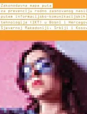 Zakonodavna mapa puta za prevenciju rodno zasnovanog nasilja putem informacijsko -komunikacijskih tehnologija (IKT) u Bosni i Hercegovini, Sjevernoj Makedoniji, Srbiji i Kosovu*2