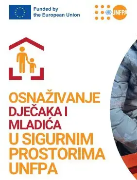 OSNAŽIVANJE DJEČAKA I MLADIĆA U SIGURNIM PROSTORIMA UNFPA: Iskustva iz humanitarnog odgovora na mješovite migracije u Bosni i Hercegovini