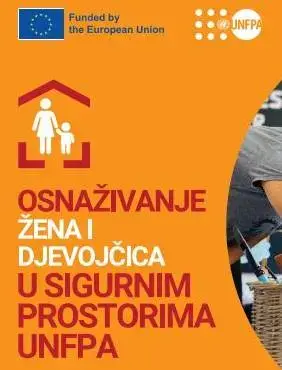 OSNAŽIVANJE ŽENA I DJEVOJČICA U SIGURNIM PROSTORIMA UNFPA: Iskustva iz humanitarnog odgovora u Bosni i Hercegovini